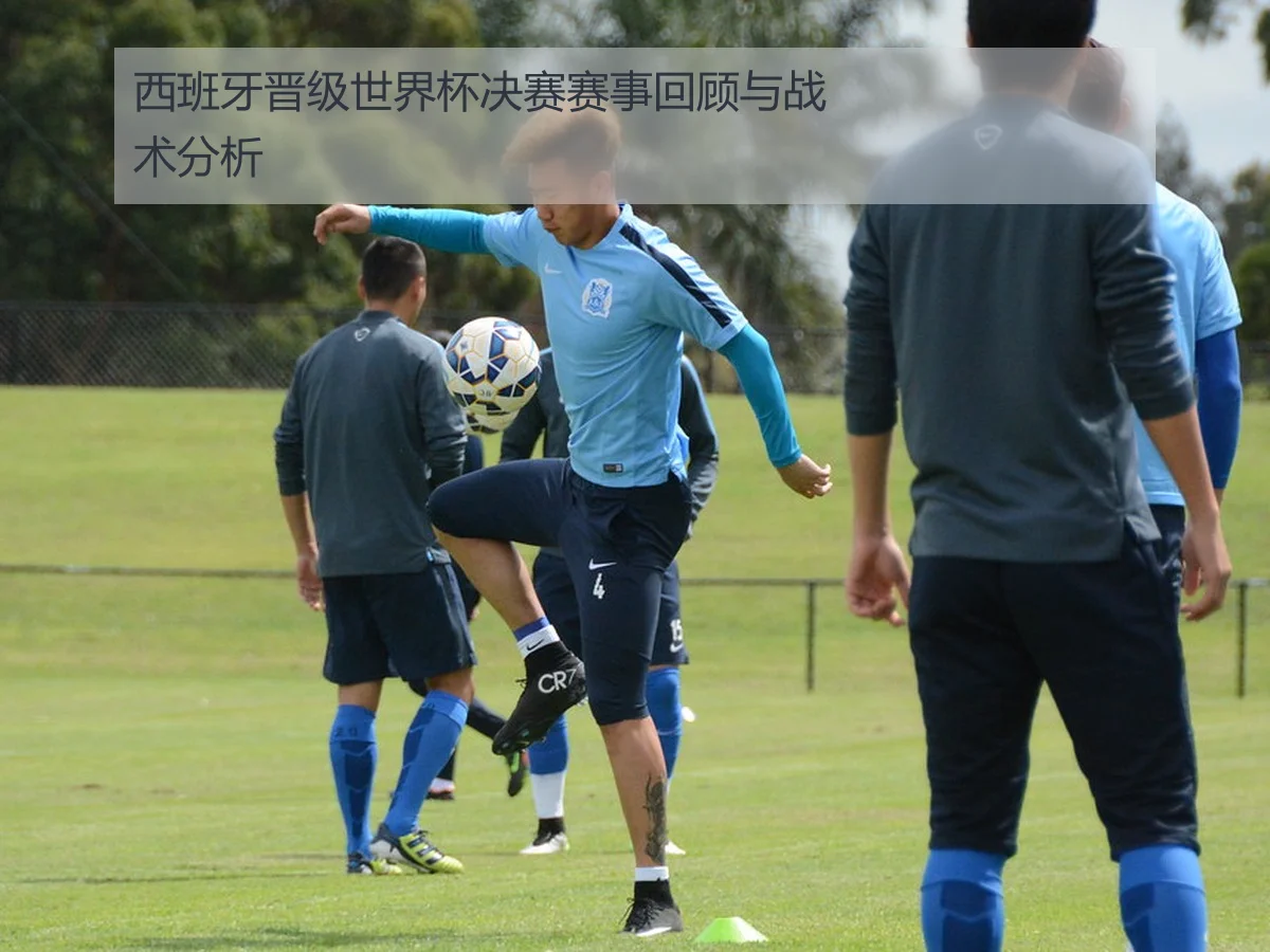 西班牙晋级世界杯决赛赛事回顾与战术分析